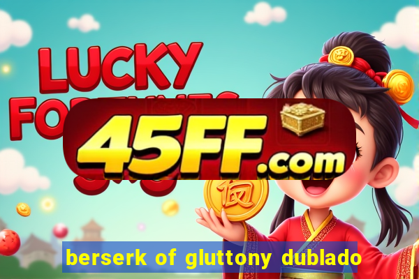 berserk of gluttony dublado